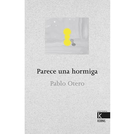 Parece Una Hormiga Kalandraka Libro x 1.0 Parece una hormiga   Autoría: Pablo Otero  Sinopsis: Poético, enigmático, reflexivo, a veces trascendental... Este libro de textos ilustrados quiere ir contigo, en tu cartera o en tu bolsillo, respira