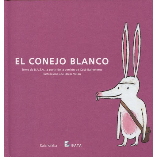 El Conejo Blanco. B. A. T. A. (t.d) Kalandraka Libro x 1.0 El Conejo Blanco  Acercar la lectura a personas con necesidades educativas especiales es el principal objetivo de la colección MAKAKIÑOS, creada por KALANDRAKA en colaboración con la Asociación Baión 
