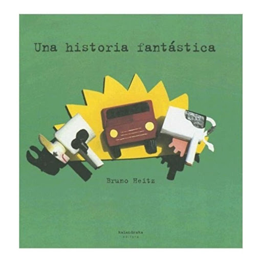 Una Historia Fantastica. Bruno Heitz Kalandraka Libro x 1.0 UNA HISTORIA FANTASTICA    Era un hombre con una camioneta que no frenaba nada bien. Era una vaca que cruzó la carretera sin mirar...Una cadena de trágicos acontecimientos que, por suerte, se resuelve