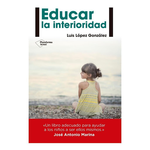 Educar La Interioridad Plataforma Libro x 1.0 Educar la interioridad   Luis López González ISBN: 9788416429240 Páginas: 250 Colección: Actual Formato: Rústica con solapas Año de publicación: 2015   Un libro para ayudar a los niños a ser ellos mis