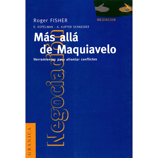 Mas Alla De Maquiavelo. Roger Fisher Granica  x 1 MAS ALLA DE MAQUIAVELO. HERRAM.AFONTAR CONFLIC.żQué hacer frente a cualquier tipo de problema? Más allá de Maquiavelo se presenta como un conjunto de herramientas para afrontar conflictos de toda clas