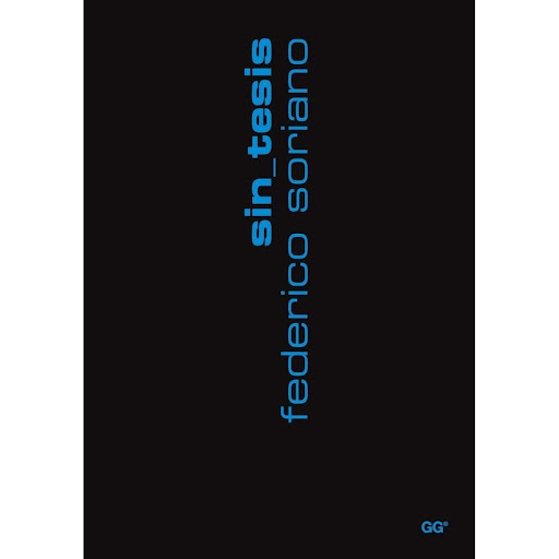 Sin_tesis. Federico Soriano Gustavo Gili Libro x 1.0 Sin_tesis   Un libro de Federico Soriano Editorial Gustavo Gili  Colección Arquitectura ConTextos  "Seis palabras. Seis negaciones han acompañado mi actividad arquitectónica durante estos primeros año
