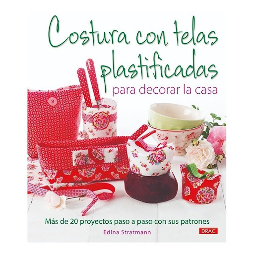 Costura Con Telas Plastificadas Para Decorar La Casa Editorial Del Drac Libro x 1.0 COSTURA CON TELAS PLASTIFICADAS PARA DECORAR LA CASA   Geniales ideas de costura con tela plastificada, con instrucciones paso a paso para confeccionar 20 proyectos y las nociones básicas de costura p