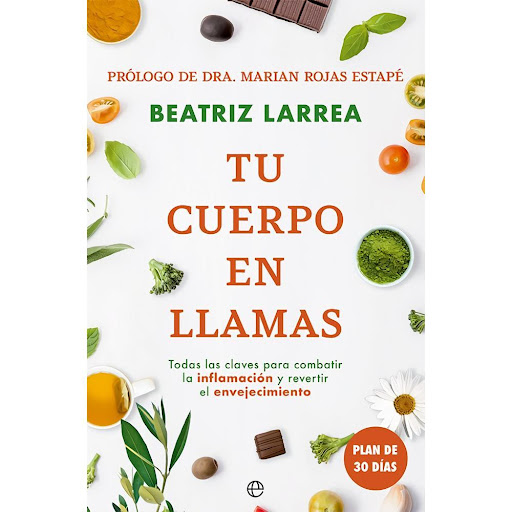 Tu Cuerpo En Llamas. Beatriz Larrea La Esfera De Los Libros Libro x 1.0 TU CUERPO EN LLAMAS TODAS LAS CLAVES PARA COMBATIR LA INFLAMACIÓN Y REVERTIR EL ENVEJECIMIENTO  ¿Sabes que tienen en común los hábitos positivos para llevar una vida sana? Que combaten directamente la