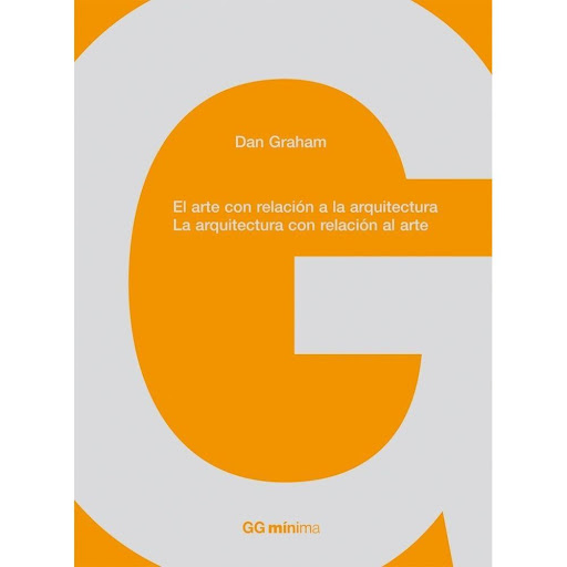 El Arte Con Relación A La Arquitectura Gustavo Gili Libro x 1.0 El arte con relación a la arquitectura. La arquitectura con relación al arte   Un libro de Dan Graham Editorial Gustavo Gili Colección GGmínima  'Como la arquitectura funcionalista del estilo internac