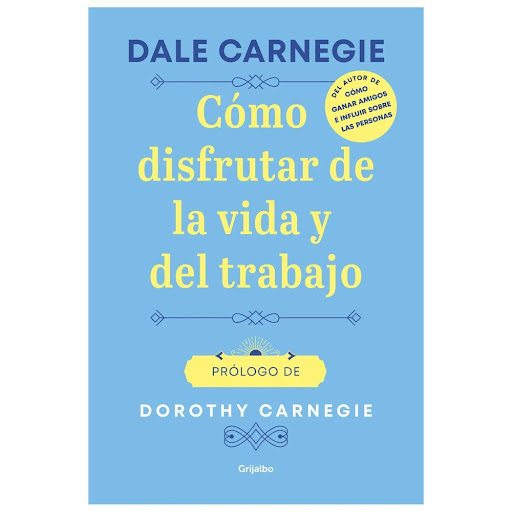 Cómo Disfrutar De La Vida Y Del Trabajo. Dale Carnegie Grijalbo Libro x 1.0 COMO DISFRUTAR DE LA VIDA Y DEL TRABAJO   El hecho de que nuestra vida esté en gran medida consagrada al trabajo influye poderosamente en los estados de ánimo: nuestros días pueden estar colmados de e