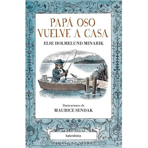 Papá Oso Vuelve A Casa (t.d) Kalandraka Libro x 1.0 Papá Oso vuelve a casa   Autoría: Else Holmelund Minarik Ilustración: Maurice Sendak  Sinopsis: Osito está impaciente ante el regreso de Papá Oso: quiere pescar como él, se imagina sus aventuras en el