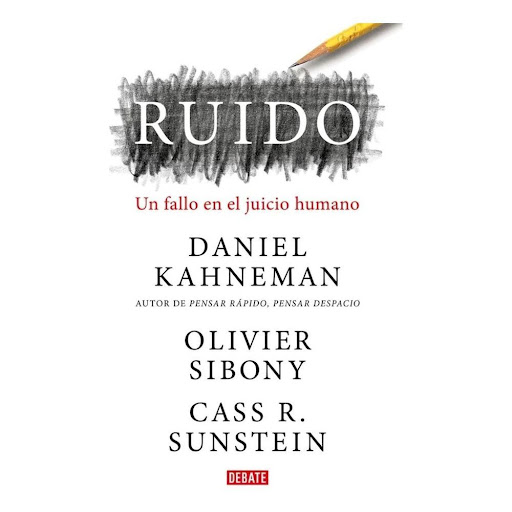 Ruido. Daniel Kahneman Debate Libro x 1.0 RUIDO  Dos médicos en la misma ciudad pueden dar diagnósticos diferentes a pacientes idénticos; dos jueces pueden dictar sentencias distintas ante delitos similares; nosotros mismos podemos decidir un