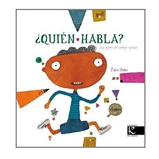 Quien Habla? (t.d). Taro Gomi Faktoria K De Libros Libro x 1.0 ¿QUIEN HABLA ?   El diseñador japonés Taro Gomi propone en este álbum un acercamiento al cuerpo humano a través de los sentidos y las partes de que consta. Además de disfrutar de las ilustraciones, re