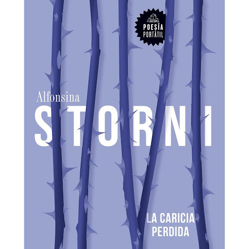La Caricia Perdida. Alfonsina Storni Penguin Random House Libro x 1.0 P.P. LA CARICIA PERDIDA   Storni fue una de las poetas posmodernas más importantes en lengua española. Capaz de desafiar los asfixiantes convencionalismos sociales, fue un ejemplo de coraje por su man