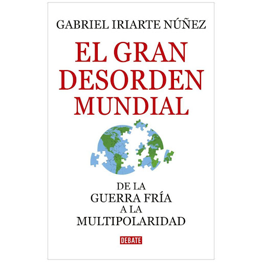 El Gran Desorden Mundial. Gabriel Iriarte Nuñez Debate Libro x 1.0 GRAN DESORDEN MUNDIAL. EL   En El gran desorden mundial, Gabriel Iriarte Núñez, renombrado analista internacional, esclarece los hitos que han venido transformando el panorama global desde la Guerra F