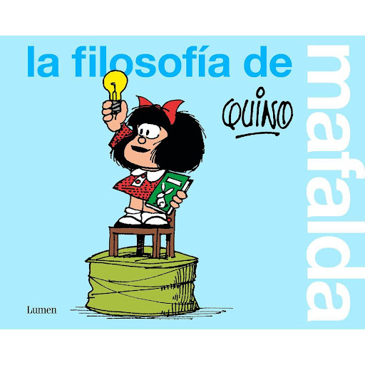La Filosofía De Mafalda. Quino Lumen Libro x 1.0 La Filosofía De Mafalda. Quino  Podrían decirse muchas sutilezas del mundo, pero hay que reconocer que a menudo puede parecer un inmenso plato de sopa. ¿Y qué decir de la humanidad que lo habita? Aunq