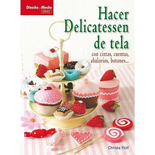 Hacer Delicatessen De Tela Editorial Del Drac Libro x 1.0 HACER DELICATESSEN DE TELA   Con tela, fieltro, cintas y otros adornos, se confeccionan bombones, porciones de tarta, golosinas y pasteles que parecen auténticos, que servirán tanto como decoración co