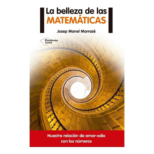La Belleza De Las Matemáticas Plataforma Libro x 1.0 La belleza de las matemáticas   Josep Manel Marrasé ISBN: 9788416620050 Páginas: 144  Colección: Actual Formato: rústica con solapas Año de publicación: 2016   Una guía para dejar de tener miedo a las