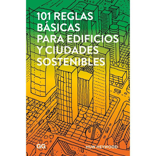 101 Reglas Básicas Para Edificios Y Ciudades Sostenibles Gustavo Gili Libro x 1.0 101 reglas básicas para edificios y ciudades sostenibles   Un libro de Huw Heywood  Editorial Gustavo Gili  Después del éxito de su anterior libro, 101 reglas básicas para una arquitectura de bajo con
