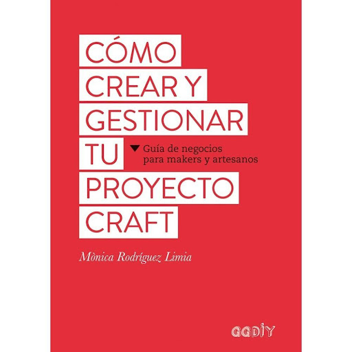 Cómo Crear Y Gestionar Tu Proyecto Craft Gustavo Gili Libro x 1.0 Cómo crear y gestionar tu proyecto craft Guía de negocios para makers y artesanos   Un libro de Mònica Rodríguez Limia Editorial Gustavo Gili Colección GGDIY  ¿Cobran vida en tus manos piezas de cerám