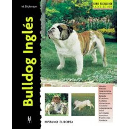 Bulldog Inglés. Excellence Hispano Europea Libro x 1.0 BULLDOG INGLES (EXCELLENCE)  Bulldog Inglés (excellence) Michael Dickerson Esta nueva obra de la colección "Excellence. Razas de hoy" proporciona la más actual y completa información sobre los orígene