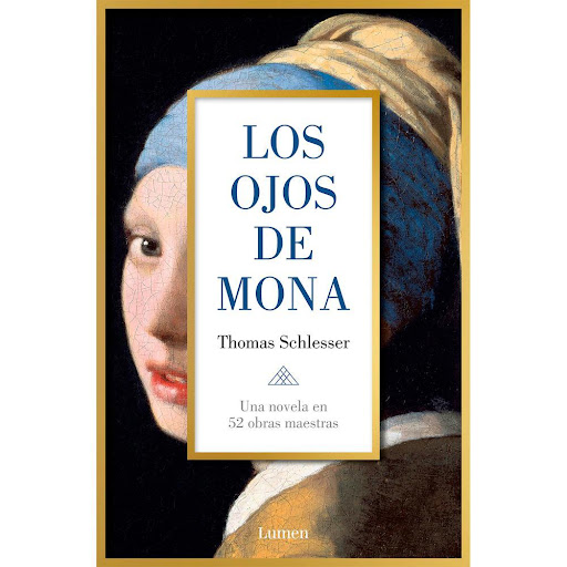 Los Ojos De Mona. Thomas Schlesser Lumen Libro x 1.0 OJOS DE MONA, LOS   Un acontecimiento editorial en veintiocho países: una apasionante y conmovedora novela filosófica que propone una iniciación a la belleza y a la vida en 52 obras maestras, finalist