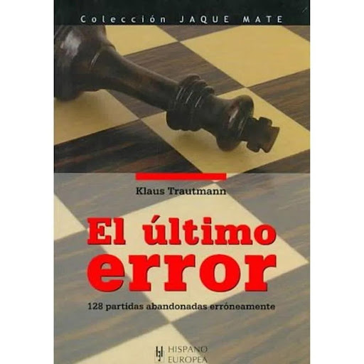 El Último Error. Jaque Mate Hispano Europea Libro x 1.0 EL ULTIMO ERROR (COL.JAQUE MATE)  Vamos a ver con asombro y llenos de comprensión un fenómeno especial propio de las contiendas que ocurren en el tablero de ajedrez. Es un hecho bien establecido entre