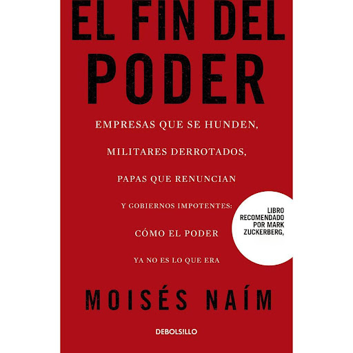 El Fin Del Poder. Moisés Naím Debolsillo Libro x 1.0 FIN DEL PODER, EL   Empresas que se hunden, militares derrotados, papas que renuncian y gobiernos importantes: cómo el poder ya no es lo que eraEl primer libro seleccionado por Mark Zuckerberg para su