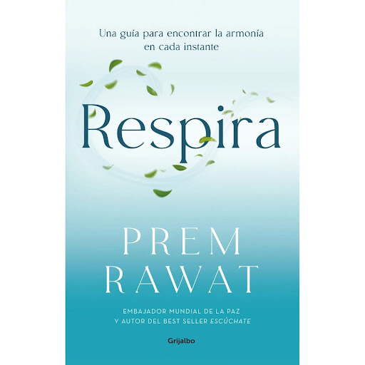 Respira. Prem Rawat. Grijalbo Grijalbo Libro Físico x 1.0 Respira  La respiración marca el inicio y el fin de la vida, es lo único que compartimos todos los seres humanos y, sin embargo, es uno de los aspectos más ignorados de nuestra experiencia. Cada alien