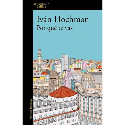 Por Qué Te Vas. Iván Hochman Alfaguara Libro x 1.0 POR QUE TE VAS   Milo vive con sus padres y su hermana, pero se quiere independizar. Mientras recorre la ciudad en bicicleta, visita departamentos en alquiler y se cruza con personajes desopilantes, a