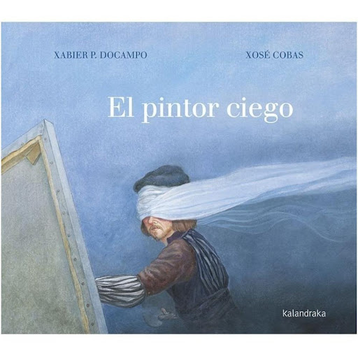 El Pintor Ciego (t.d) Kalandraka Libro x 1.0 EL PINTOR CIEGO (T.D)   Autoría: Xabier P. Docampo Ilustración: Xosé Cobas Traducción: Xavier Senín  Sinopsis: El retrato más extraordinario, elaborado con la paleta de los sueños y el amor verdadero…