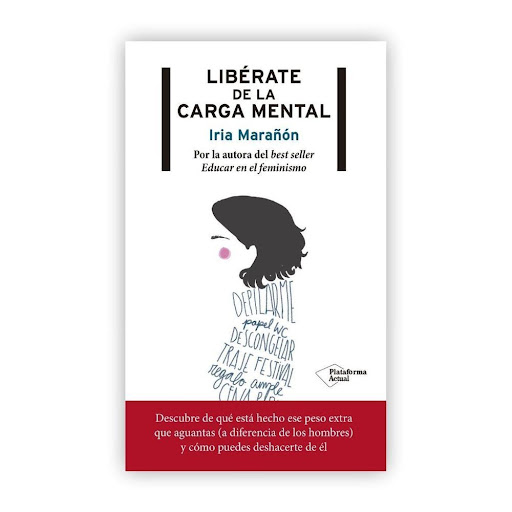 Libérate De La Carga Mental. Iria Marañón Plataforma Libro x 1.0 Libérate de la carga mental  estás viendo una película mientras piensas que se ha acabadoel detergente, tienes que descongelar la cena y hay quecambiar las sábanas. ¿te suena?la carga mental es la pla