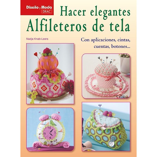 Hacer Elegantes Alfileteros De Tela Editorial Del Drac Libro x 1.0 HACER ELEGANTES ALFILETEROS DE TELA   19 proyectos con sus patrones, para aprender a realizar fácilmente alfileteros de tela de originales diseños, con los que adornar cualquier rincón de la casa o ha