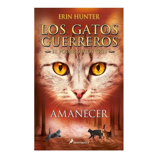 Amanecer. Los Gatos Guerreros. El Poder De Los Tres 6 Salamandra Libro x 1.0 Amanecer (Los Gatos Guerreros | El Poder de los Tres 6)  Glayino, Carrasquera y Leonino se han enterado de su parentesco con Esquiruela y, por tanto, de que podrían no ser los tres poderosos que menci