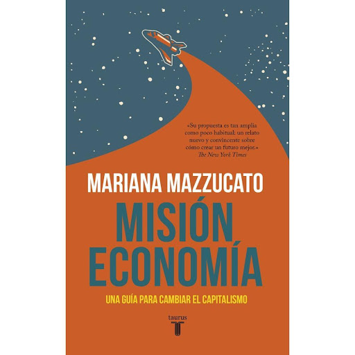 Misión Economía. Mariana Mazzucato Taurus Libro x 1.0 Mision Economia  «Su propuesta es tan amplia como poco habitual: un relato nuevo y convincente sobre cómo crear un futuro mejor.» The New York Times Llegar a la Luna fue un logro extraordinario que re