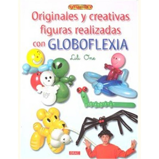 Originales Y Creativas Figuras Realizadas Con Globoflexia Editorial Del Drac Libro x 1.0 ORIGINAL-CREATIVA FIGURA REALIZADA GLOBOFLEXIA    En este libro se ha reunido 30 proyectos para conseguir divertidos personajes y animales con globos,e instrucciones para combinar varios globos y real