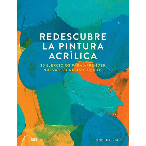 Redescubre La Pintura Acrílica. Denise Harrison Gustavo Gili Libro x 1.0 Redescubre la pintura acrílica 30 ejercicios para aprender nuevas técnicas y trucos   Un libro de Denise Harrison Editorial Gustavo Gili  La pintura acrílica tiene un gran potencial expresivo que la a