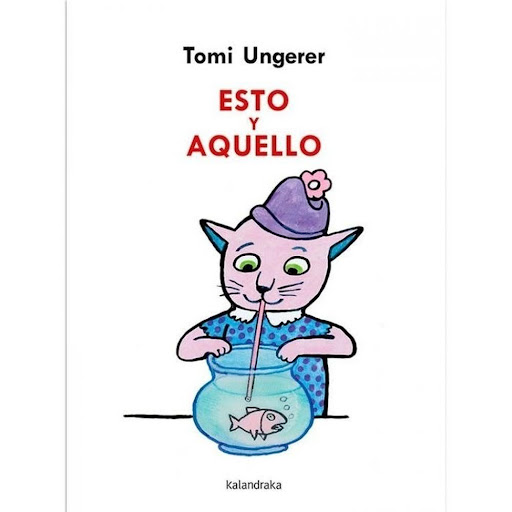 Esto Y Aquello (t.d) Kalandraka Libro x 1.0 ESTO Y AQUELLO (T.D)   Autoría: Tomi Ungerer Traducción: Xosé Ballesteros  Sinopsis:  Un juego de sorprendentes contrastes que estimula la inteligencia y la creatividad desde el humor y el sentido lúd