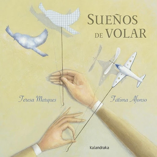 Sueños De Volar (t.d) Kalandraka Libro x 1.0 Sueños de volar   Autoría: Teresa Marques Ilustración: Fátima Afonso Traducción: Xosé Ballesteros  Sinopsis: Cielo, azul, ir. Nubes, globos, plumas. Viaje y destino: una hermosa metáfora sobre los sue