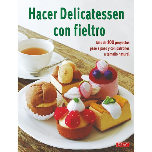 Hacer Delicatessen Con Fieltro Editorial Del Drac Libro x 1.0 HACER DELICATESSEN CON FIELTRO   Más de 100 proyectos de tartas, pasteles, pastas y bombones realizados con fieltro, explicados paso a paso y con patrones a tamaño natural, que adornarán continuamente