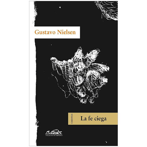 La Fe Ciega. Gustavo Nielsen Paginas De Espuma Libro x 1.0 La Fe Ciega. Gustavo Nielsen   La simpleza misteriosa de los cuentos de Nielsen hace que nos dejemos pasear, tomados de la mano de la sencillez, por paisajes salvajes. A este libro se entra silbando. 