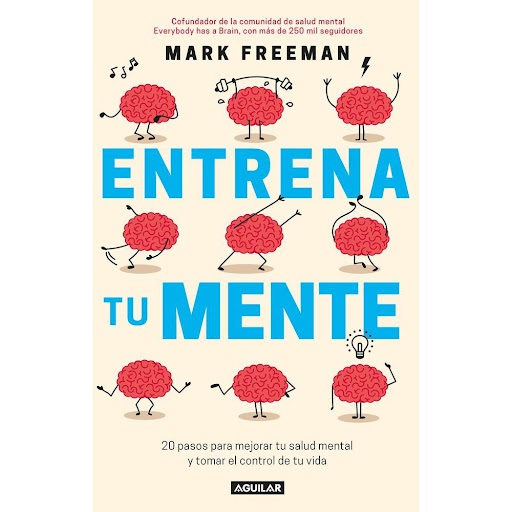 Entrena Tu Mente. Mark Freeman Aguilar Libro x 1.0 ENTRENA TU MENTE   Es bien sabido que si queremos mantener nuestros cuerpos en forma, debemos realizar ejercicio de manera regular. Pero cuando se trata de nuestra salud mental, pocos nos tomamos el t