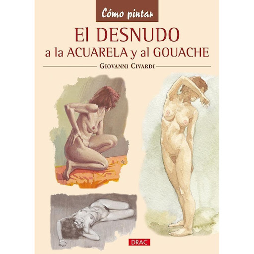 El Desnudo Al Gouache Y A La Acuarela Editorial Del Drac Libro x 1.0 EL DESNUDO AL GOUACHE Y A LA ACUARELA   Las nociones técnicas indispensables para pintar con eficacia el desnudo al gouache y a la acuarela, con numerosos ejemplos que ilustran los aspectos pictóricos