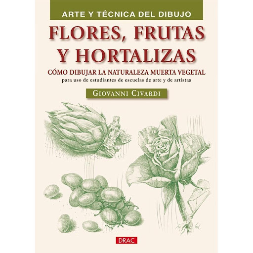 Flores, Frutas Y Hortaliza. Arte Y Técnica Del Dibujo Editorial Del Drac Libro x 1.0 Flores, Frutas Y Hortaliza / Arte Y Técnica Del Dibujo   Nociones básicas de anatomía y estructura vegetal, y de los procedimientos de dibujo y de composición necesarios para el dibujo de flores, frut