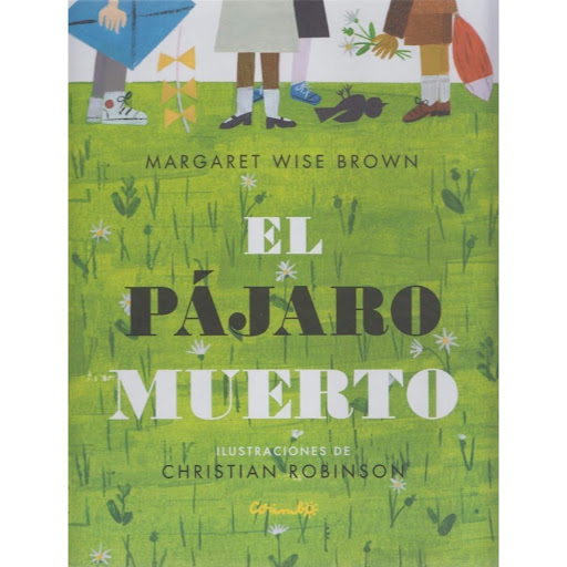 El Pajaro Muerto (t.d) Editorial Corimbo Libro x 1.0 El Pajaro Muerto (t.d)  Un texto escrito en el año 1938 por Margaret Wise Brown, autora del clásico 'Buenas noches, luna' Corimbo 2003, es recogido y nuevamente ilustrado para el público contemporáneo