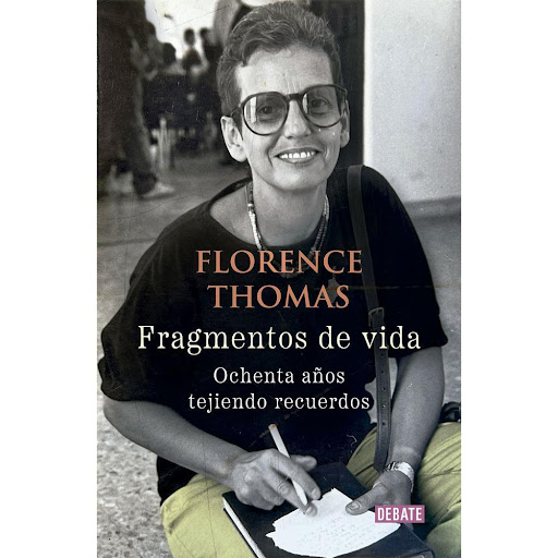Fragmentos De Vida. Florence Thomas Debate Libro x 1.0 FRAGMENTOS DE VIDA   A sus ochenta años, Florence Thomas presenta Fragmentos de vida, un libro que servirá de inspiración para varias generaciones: la más joven interesada en conocerla mejor; la de ho