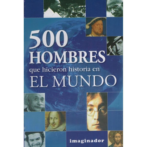 500 Hombres Que Hicieron Historia En El Mundo Imaginador Libro x 1.0 500 HOMBRES QUE HICIERON HISTORIA EN EL MUNDO  Breves biografías en algunos casos, acompañadas de fotografías de 5 hombres que dejaron una huella en la historia de la humanidad desde diversos ámbitos: