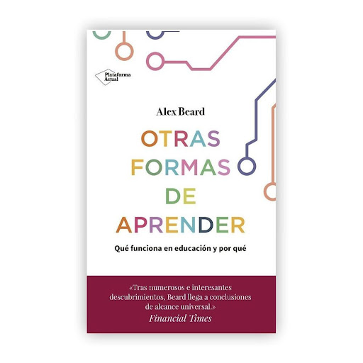 Otras Formas De Aprender. Alex Beard Plataforma Libro x 1.0 OTRAS FORMAS DE APRENDER Alex Beard  Nuestra educación permite vaticinar nuestro grado de aprendizaje y satisfacción en el futuro, e incluso cuánto tiempo viviremos. Sin embargo, pese a su extraordina