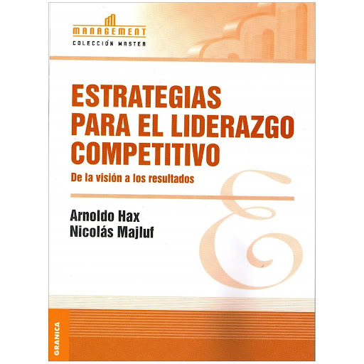 Estrategias Para El Liderazgo Competitivo Granica  x 1 ESTRATEGIAS PARA EL LIDERAZGO COMPETITIVOEstrategias para el liderazgo competitivo de Arnoldo Hax y Nicolás Majluf es una obra de referencia obliagada en el campo de la estrategia de negocios, tanto a