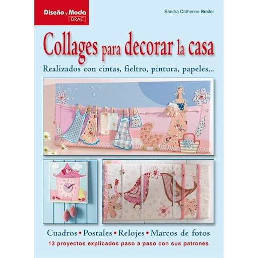 Collages Para Decorar La Casa Editorial Del Drac Libro x 1.0 COLLAGES PARA DECORAR LA CASA   Este libro explica cómo crear 13 originales proyectos de entrañables collages con los que, como por arte de magia, dotar al hogar de una atmósfera juvenil y acogedora. 