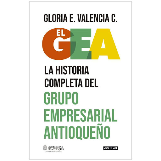 El Gea. La Historia Completa Del Grupo Empresarial Aguilar Libro x 1.0 GEA, EL. HISTORIA DEL GRUPO EMPRESARIAL   El negocio con el que la familia Gilinski adquirió la compañía de alimentos Nutresa -años atrás, la tradicional Compañía Nacional de Chocolates- es el movimie