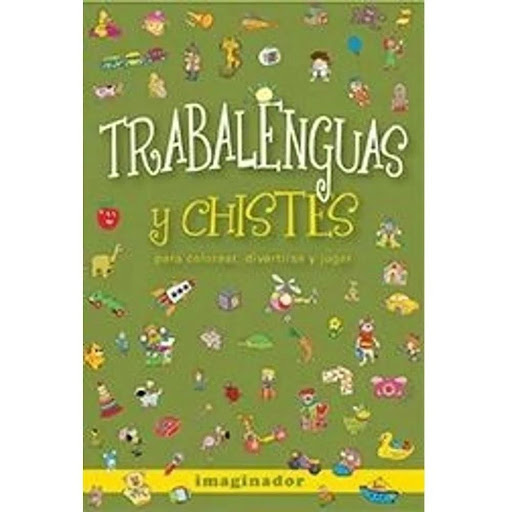 Trabalenguas Y Chistes Para Colorear Imaginador Libro x 1.0 TRABALENGUAS Y CHISTES PARA COLOREAR...  Los más divertidos y complicados trabalenguas, acompañados de ilustraciones para colorear y chistes infantiles. Un libro dirigido a niños de entre 6 y 9 años d
