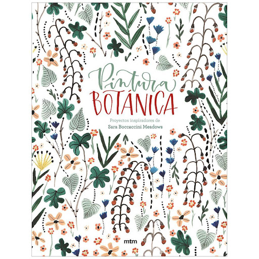Pintura Botánica. Proyectos Inspiradores MTM Editores Libro x 1.0 PINTURA BOTÁNICA.PROYECTOS INSPIRADORES  Reúne acuarelas, gouaches, rotuladores y demás pinturas que tengas para adentrarte al particular mundo de la artista Sara Boccaccini con 17 preciosos proyectos