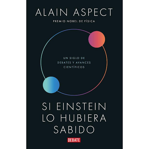 Si Einstein Lo Hubiera Sabido. Alain Aspect Debate Libro x 1.0 Si Einstein Lo Hubiera Sabido. Alain Aspect  Este libro presenta el trabajo por el cual Alain Aspect se ganó el título de «pionero de la segunda revolución cuántica». Es también el resultado de su fas